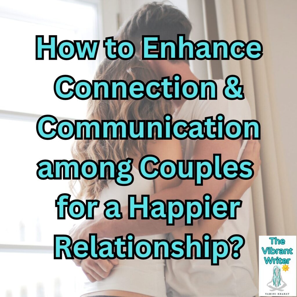 Happier Relationship (Part 1): How to Enhance Connection & Communication among Couples for a Happier Relationship?